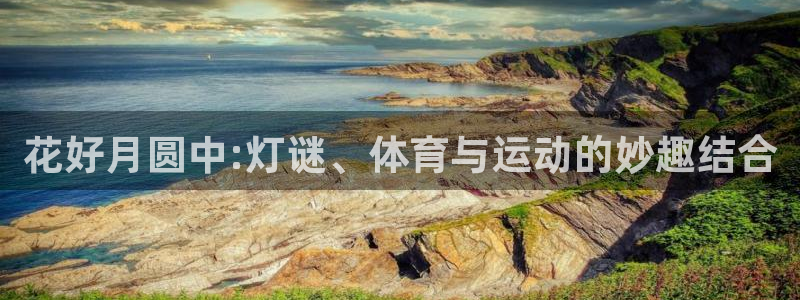 火凤体育免费直播平台：花好月圆中:灯谜、体育与运动的妙趣结合