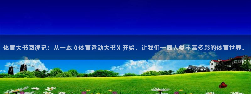 火凤体育赛事直播：体育大书阅读记：从一本《体育运动大书》开始，让我们一同人类丰富多彩的体育世界。